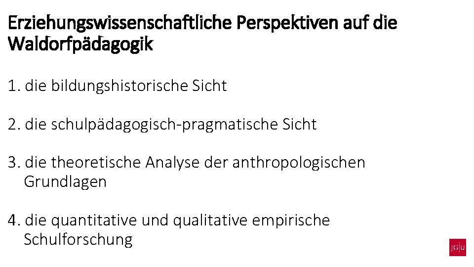 Erziehungswissenschaftliche Perspektiven auf die Waldorfpädagogik 1. die bildungshistorische Sicht 2. die schulpädagogisch-pragmatische Sicht 3.