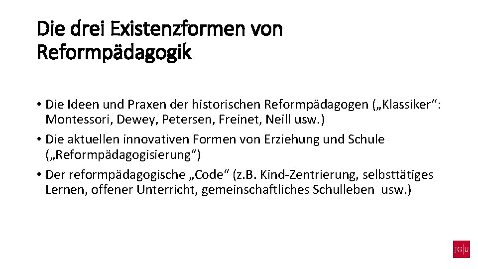 Die drei Existenzformen von Reformpädagogik • Die Ideen und Praxen der historischen Reformpädagogen („Klassiker“: