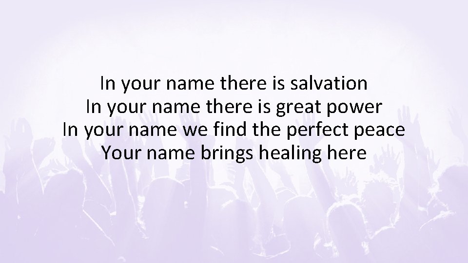 In your name there is salvation In your name there is great power In