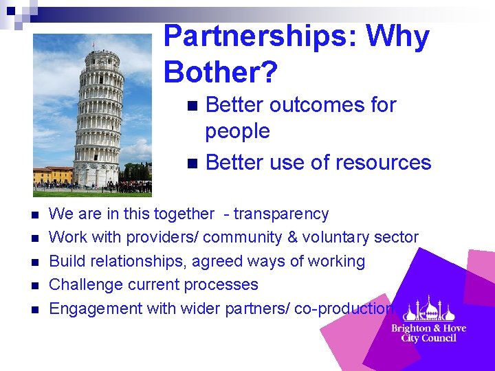 Partnerships: Why Bother? Better outcomes for people n Better use of resources n n