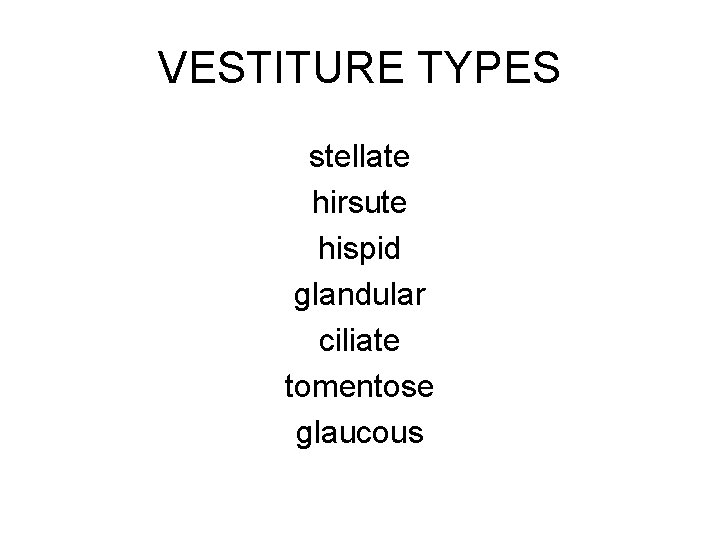 VESTITURE TYPES stellate hirsute hispid glandular ciliate tomentose glaucous 