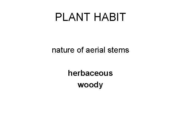 PLANT HABIT nature of aerial stems herbaceous woody 