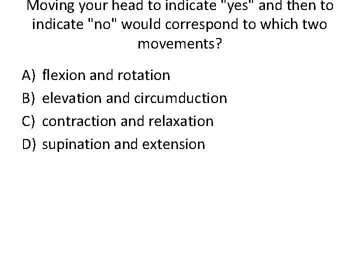 Moving your head to indicate "yes" and then to indicate "no" would correspond to