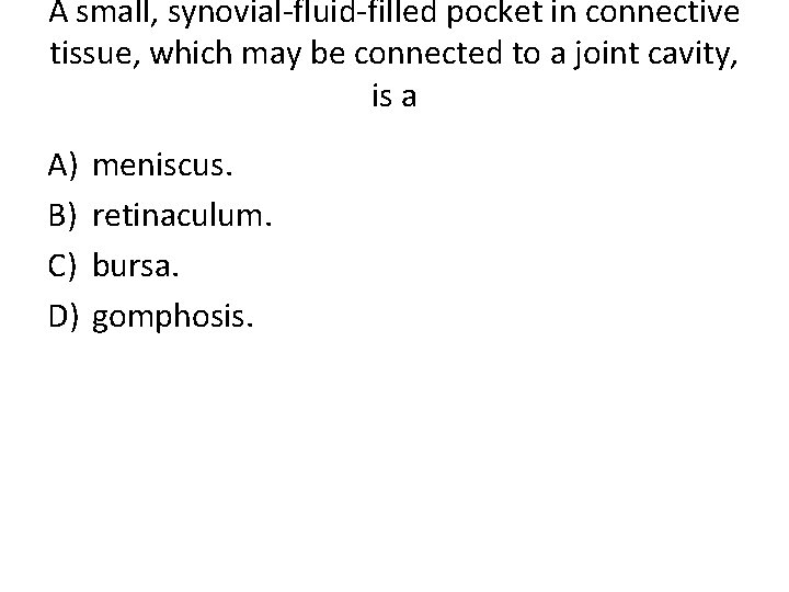 A small, synovial-fluid-filled pocket in connective tissue, which may be connected to a joint