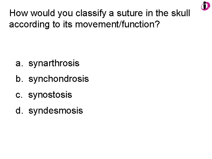 How would you classify a suture in the skull according to its movement/function? a.