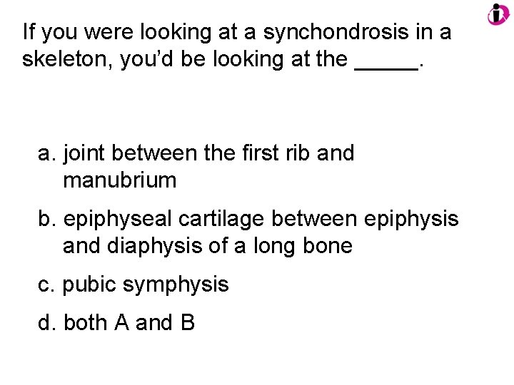 If you were looking at a synchondrosis in a skeleton, you’d be looking at