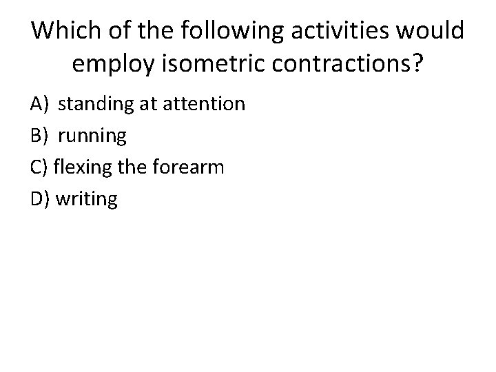 Which of the following activities would employ isometric contractions? A) standing at attention B)
