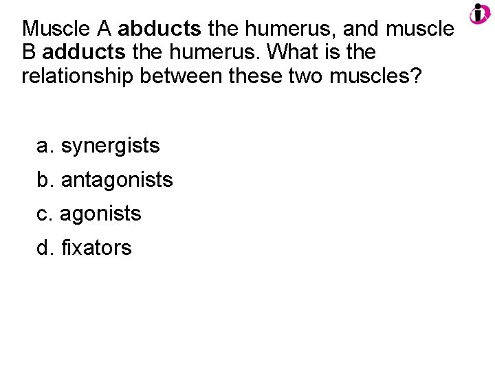 Muscle A abducts the humerus, and muscle B adducts the humerus. What is the