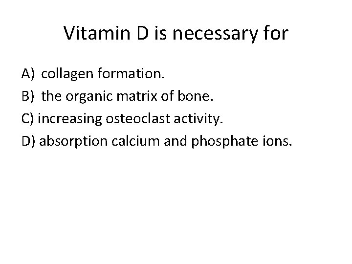 Vitamin D is necessary for A) collagen formation. B) the organic matrix of bone.