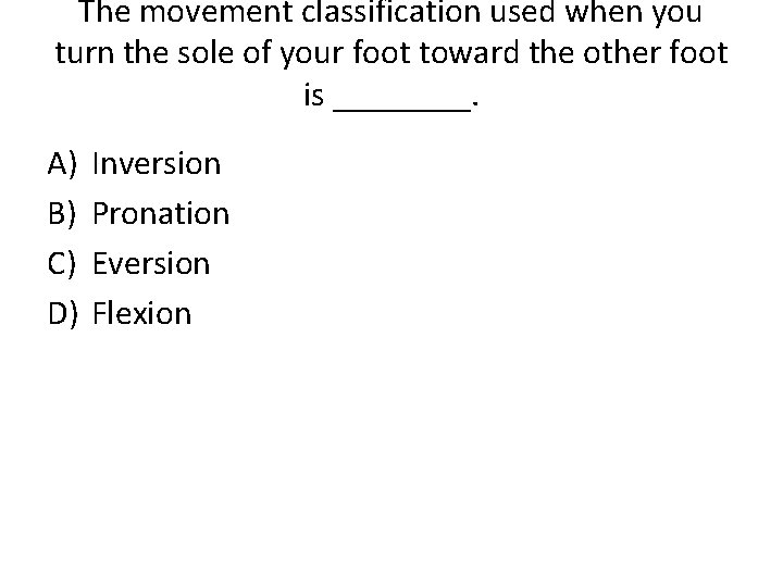 The movement classification used when you turn the sole of your foot toward the