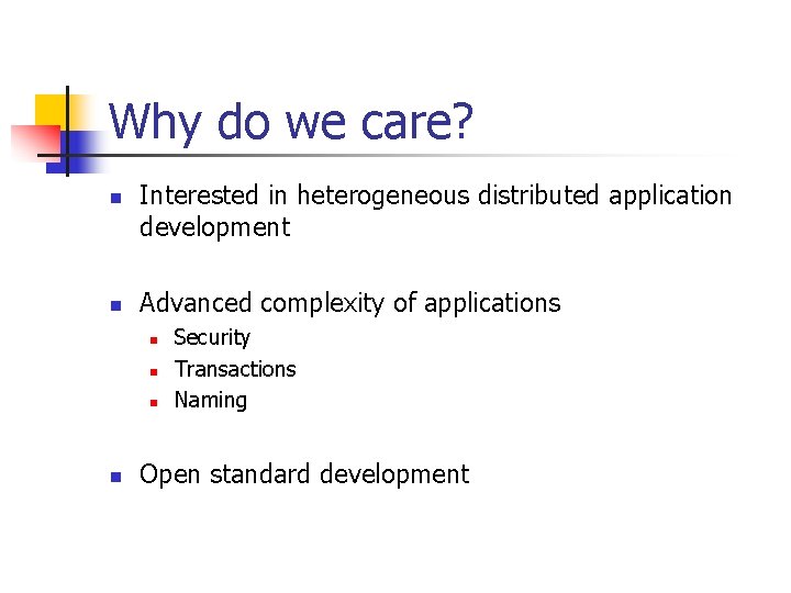Why do we care? n n Interested in heterogeneous distributed application development Advanced complexity