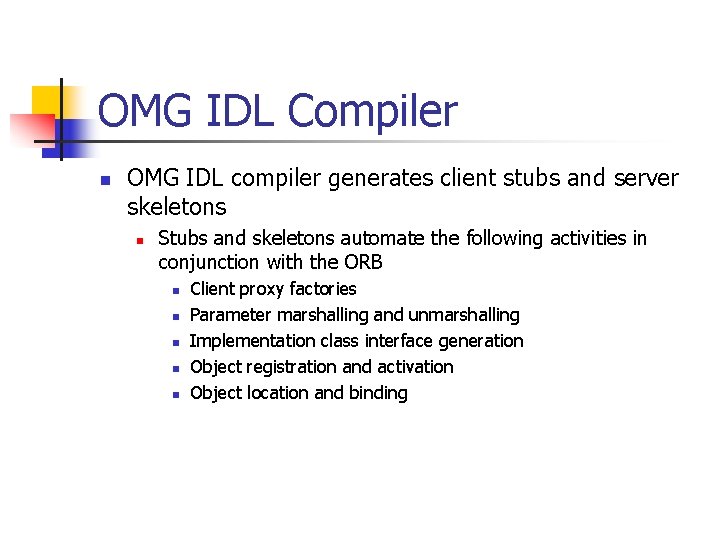 OMG IDL Compiler n OMG IDL compiler generates client stubs and server skeletons n