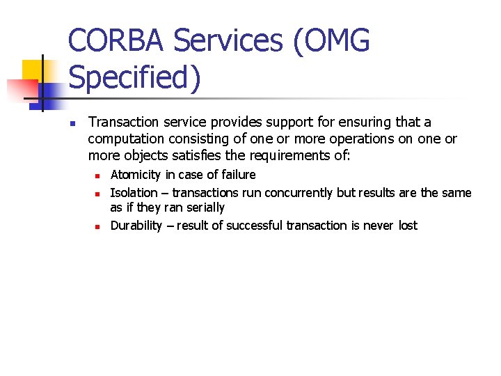 CORBA Services (OMG Specified) n Transaction service provides support for ensuring that a computation