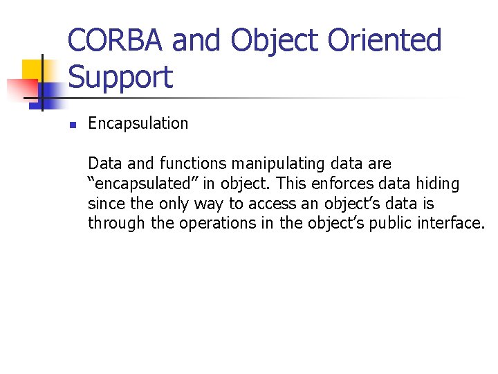 CORBA and Object Oriented Support n Encapsulation Data and functions manipulating data are “encapsulated”