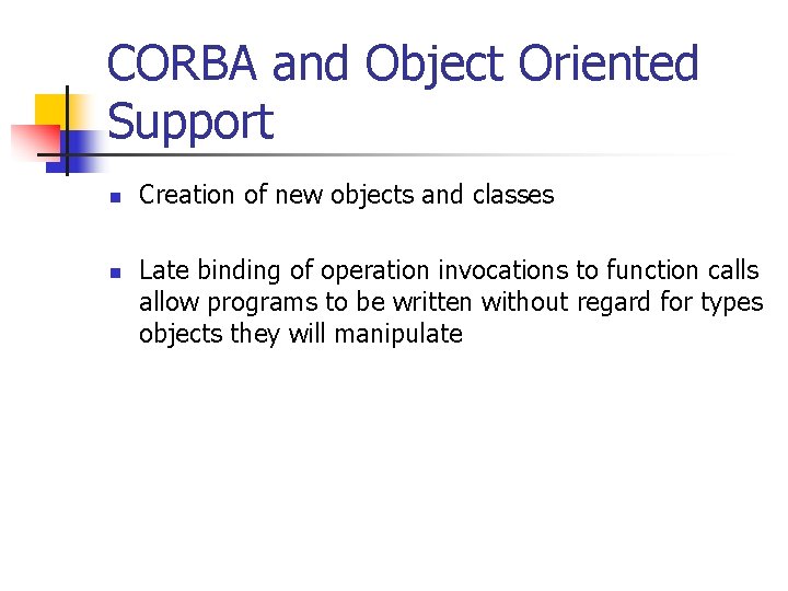 CORBA and Object Oriented Support n n Creation of new objects and classes Late