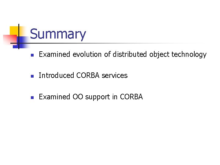 Summary n Examined evolution of distributed object technology n Introduced CORBA services n Examined