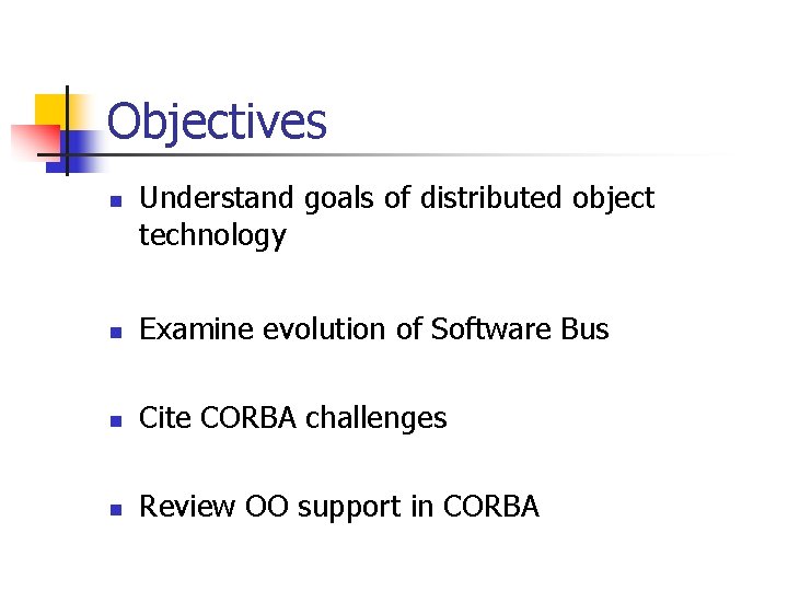 Objectives n Understand goals of distributed object technology n Examine evolution of Software Bus