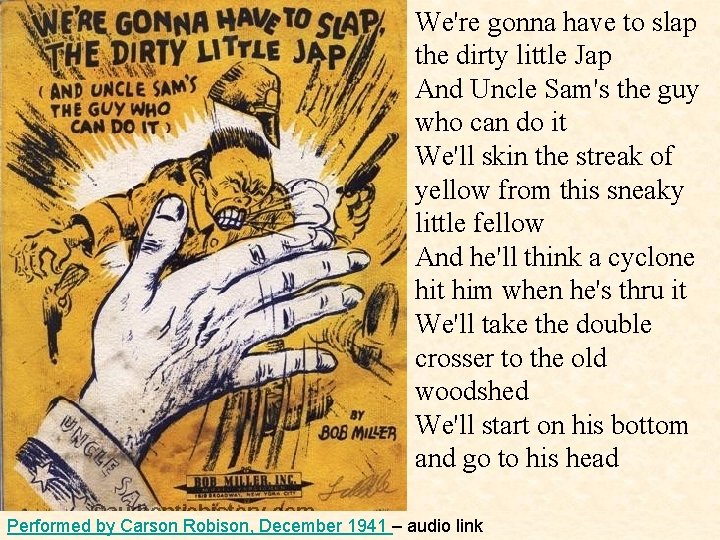 We're gonna have to slap the dirty little Jap And Uncle Sam's the guy