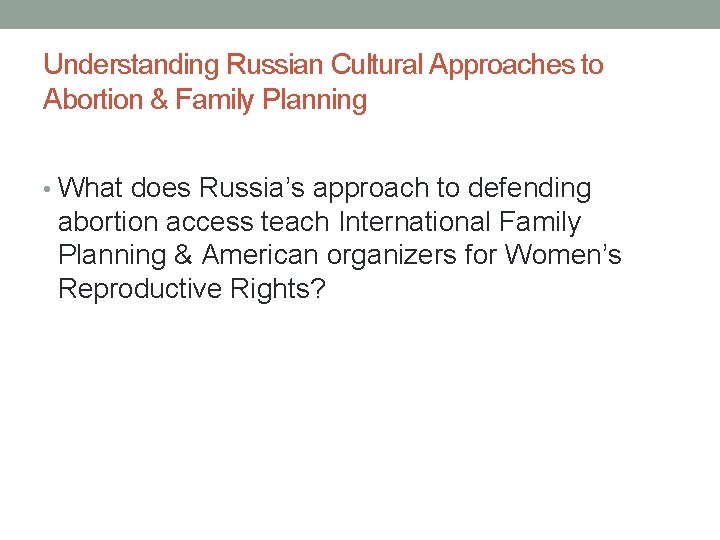 Understanding Russian Cultural Approaches to Abortion & Family Planning • What does Russia’s approach