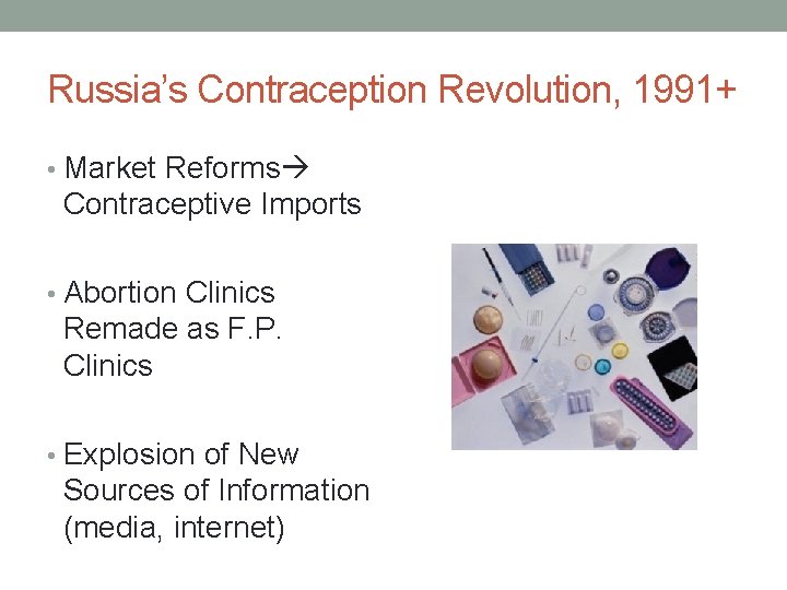 Russia’s Contraception Revolution, 1991+ • Market Reforms Contraceptive Imports • Abortion Clinics Remade as