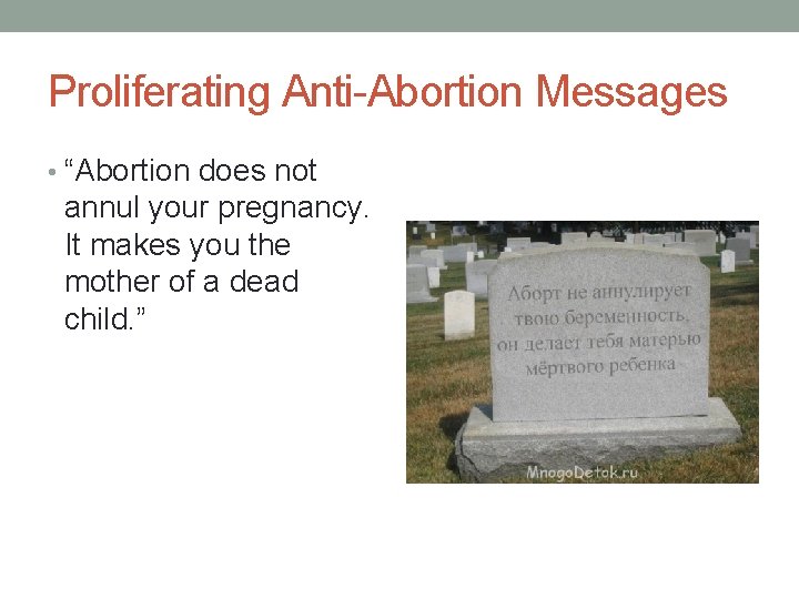 Proliferating Anti-Abortion Messages • “Abortion does not annul your pregnancy. It makes you the