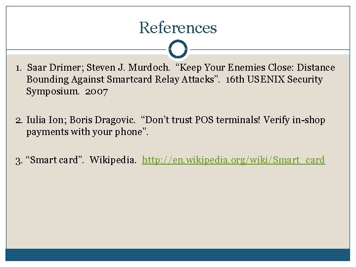 References 1. Saar Drimer; Steven J. Murdoch. “Keep Your Enemies Close: Distance Bounding Against