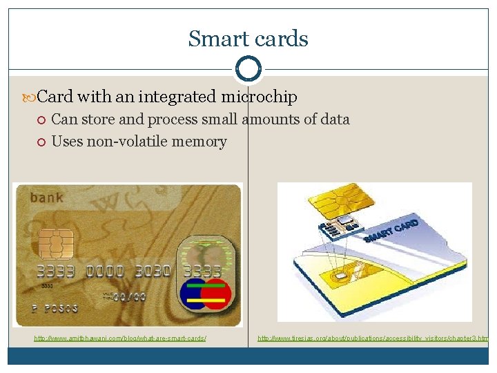 Smart cards Card with an integrated microchip Can store and process small amounts of