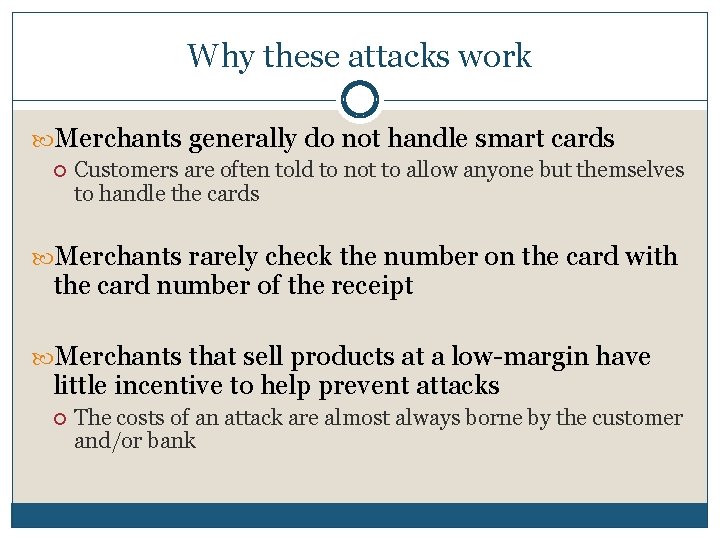 Why these attacks work Merchants generally do not handle smart cards Customers are often