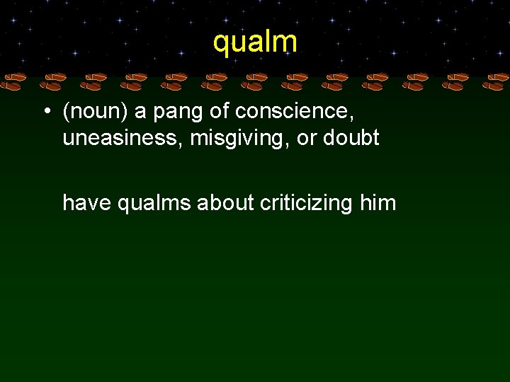 qualm • (noun) a pang of conscience, uneasiness, misgiving, or doubt have qualms about