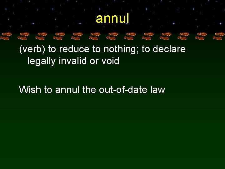 annul (verb) to reduce to nothing; to declare legally invalid or void Wish to