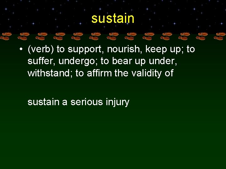 sustain • (verb) to support, nourish, keep up; to suffer, undergo; to bear up