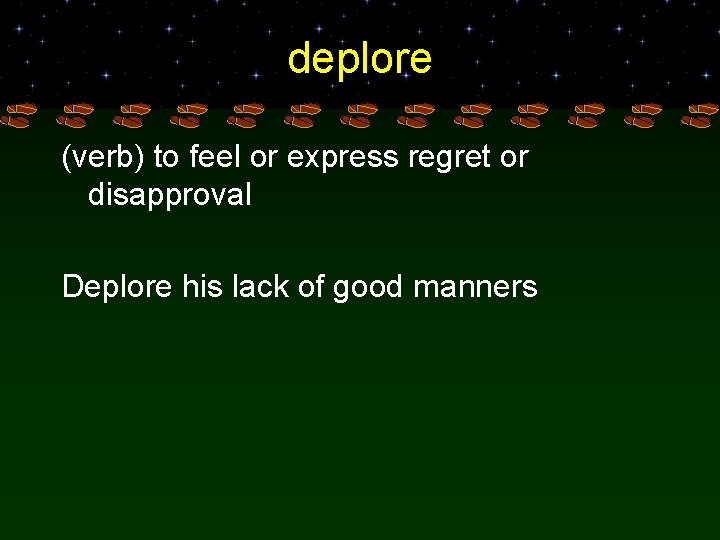 deplore (verb) to feel or express regret or disapproval Deplore his lack of good