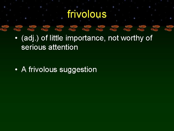 frivolous • (adj. ) of little importance, not worthy of serious attention • A