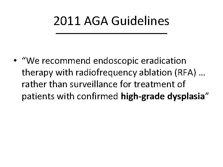 2011 AGA Guidelines • “We recommend endoscopic eradication therapy with radiofrequency ablation (RFA) …