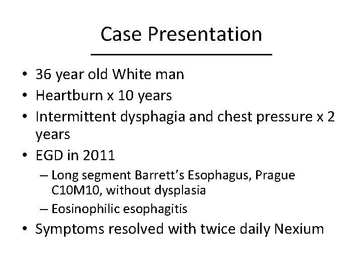 Case Presentation • 36 year old White man • Heartburn x 10 years •