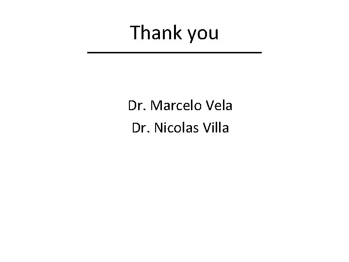 Thank you Dr. Marcelo Vela Dr. Nicolas Villa 