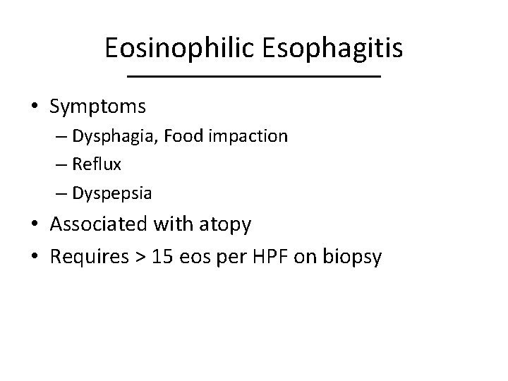 Eosinophilic Esophagitis • Symptoms – Dysphagia, Food impaction – Reflux – Dyspepsia • Associated