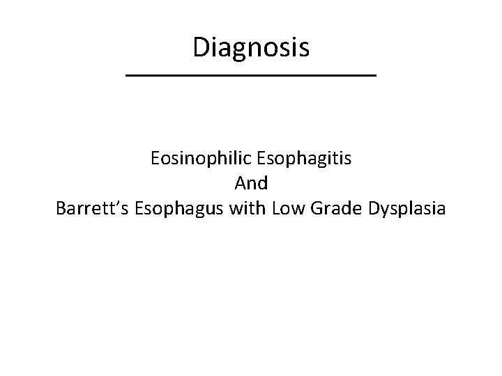 Diagnosis Eosinophilic Esophagitis And Barrett’s Esophagus with Low Grade Dysplasia 