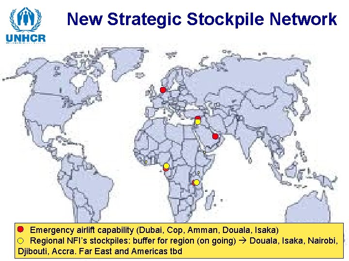 New Strategic Stockpile Network Emergency airlift capability (Dubai, Cop, Amman, Douala, Isaka) Regional NFI’s