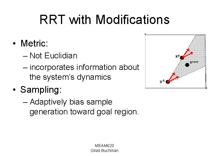 RRT with Modifications • Metric: – Not Euclidian – incorporates information about the system’s