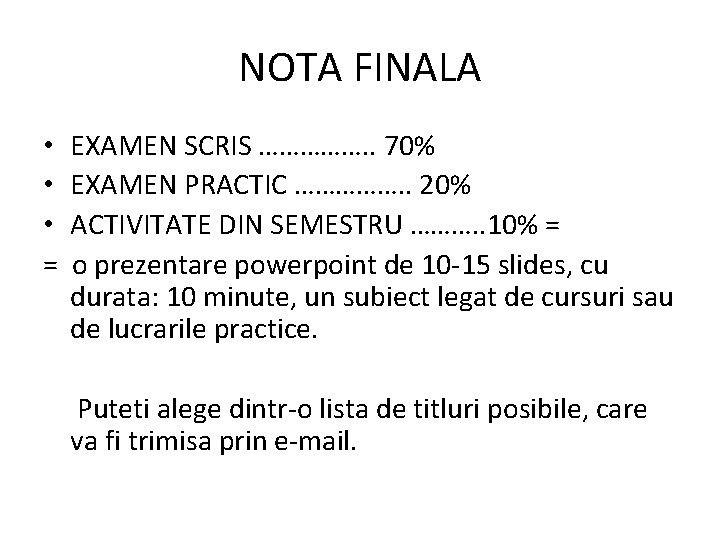 NOTA FINALA • • • = EXAMEN SCRIS ……………. . 70% EXAMEN PRACTIC …………….