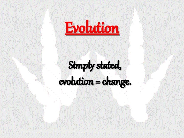Evolution Simply stated, evolution = change. 