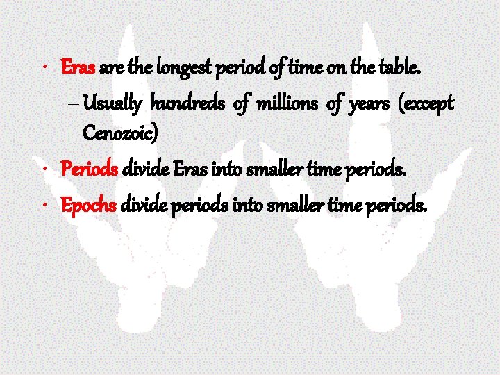  • Eras are the longest period of time on the table. – Usually