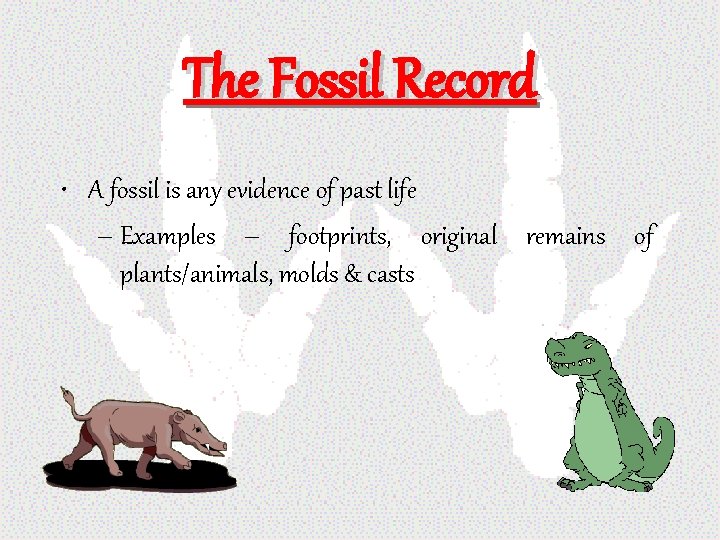 The Fossil Record • A fossil is any evidence of past life – Examples