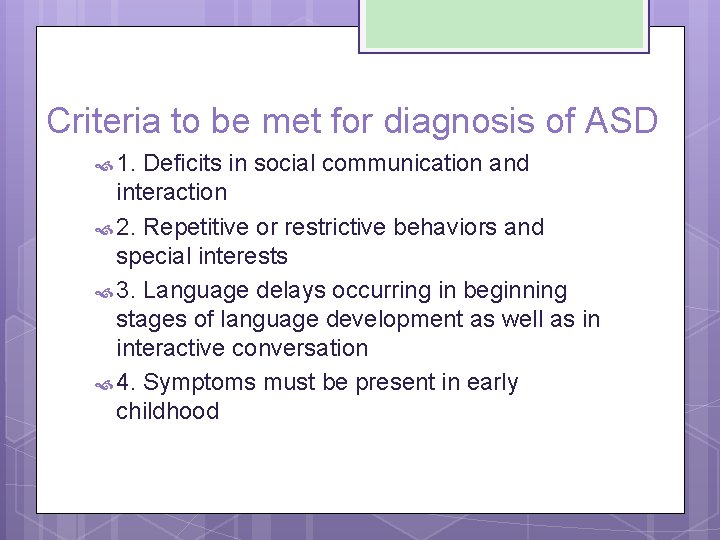 Criteria to be met for diagnosis of ASD 1. Deficits in social communication and