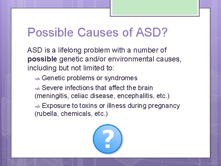 Possible Causes of ASD? ASD is a lifelong problem with a number of possible