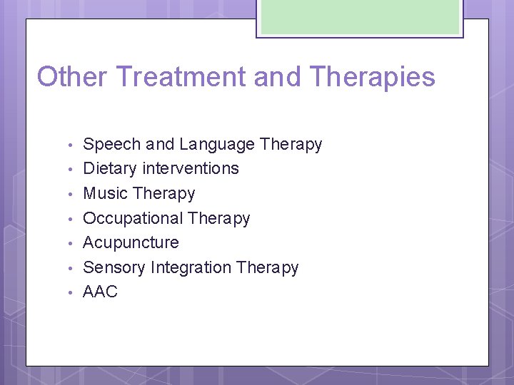 Other Treatment and Therapies • • Speech and Language Therapy Dietary interventions Music Therapy