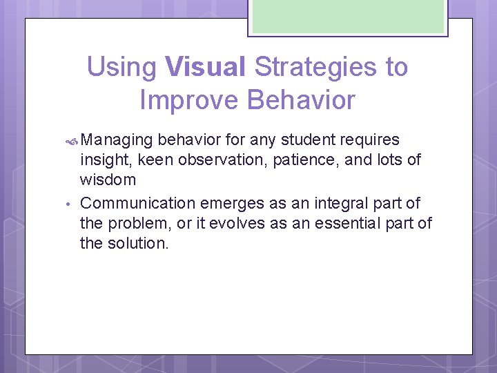 Using Visual Strategies to Improve Behavior Managing behavior for any student requires • insight,