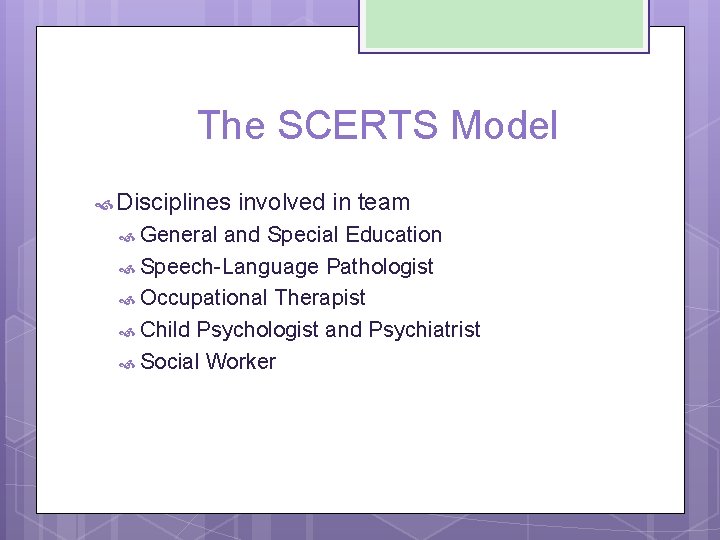 The SCERTS Model Disciplines involved in team General and Special Education Speech-Language Pathologist Occupational