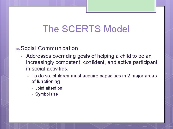 The SCERTS Model Social Communication • Addresses overriding goals of helping a child to